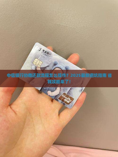 最新中信银行协商还款流程怎么操作