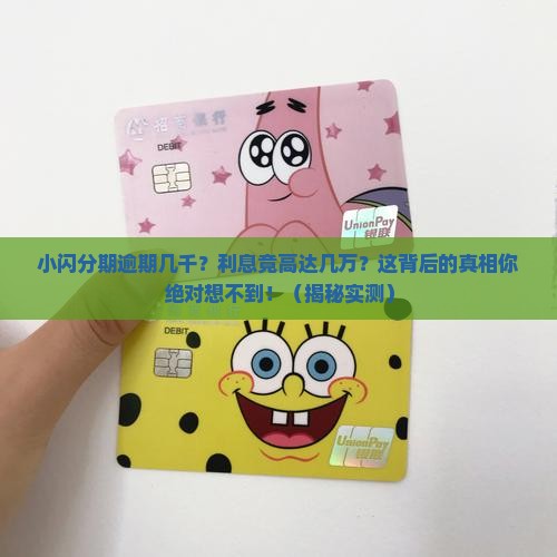 小闪分期逾期几千利息几万