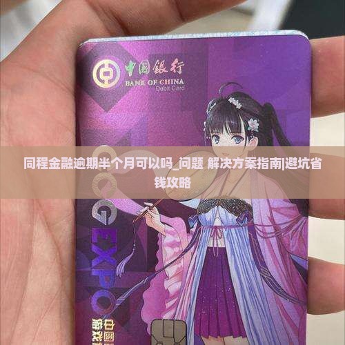 同程金融逾期半个月可以吗要怎么处理