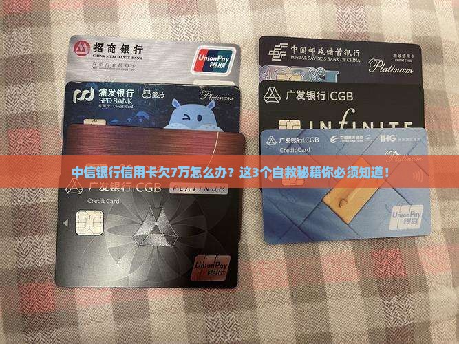 中信银行信用卡欠款7万怎么办