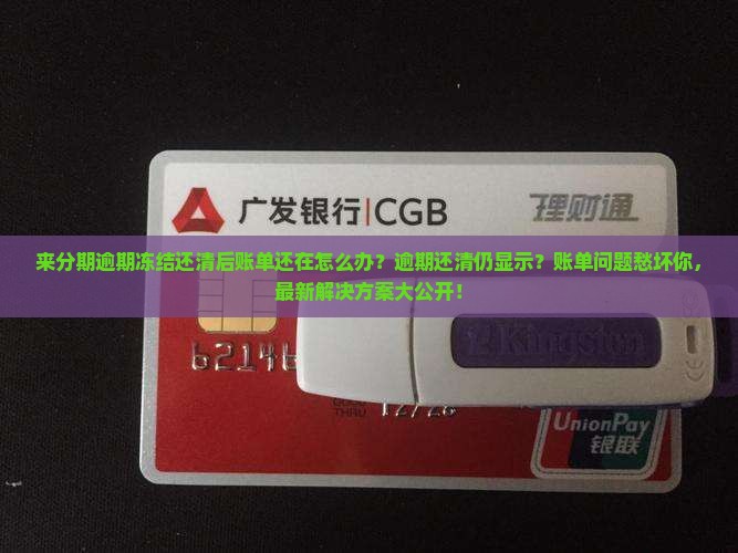 来分期逾期冻结还清后账单还在怎么办