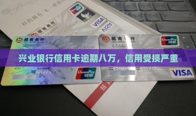 兴业信用卡逾期八万 兴业信用卡逾期八万