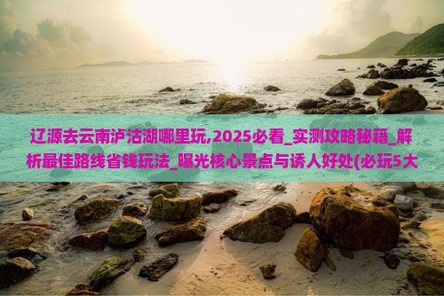 辽源去云南泸沽湖哪里玩