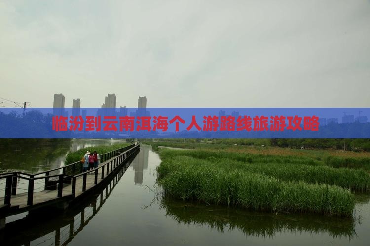 临汾到云南洱海个人游 临汾到云南洱海个人游