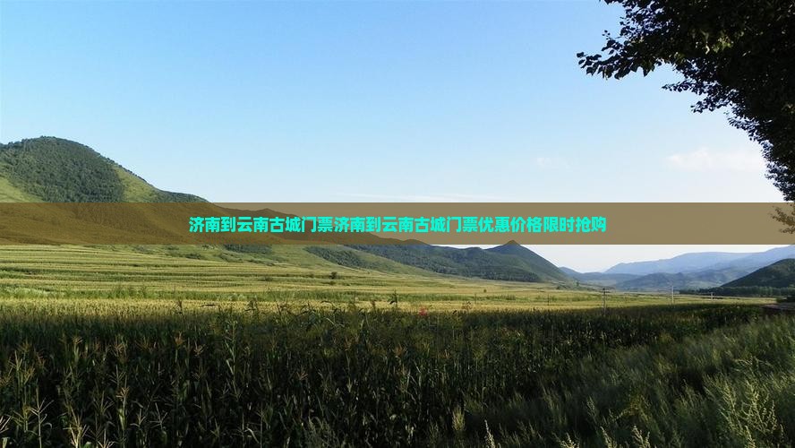 济南到云南古城门票