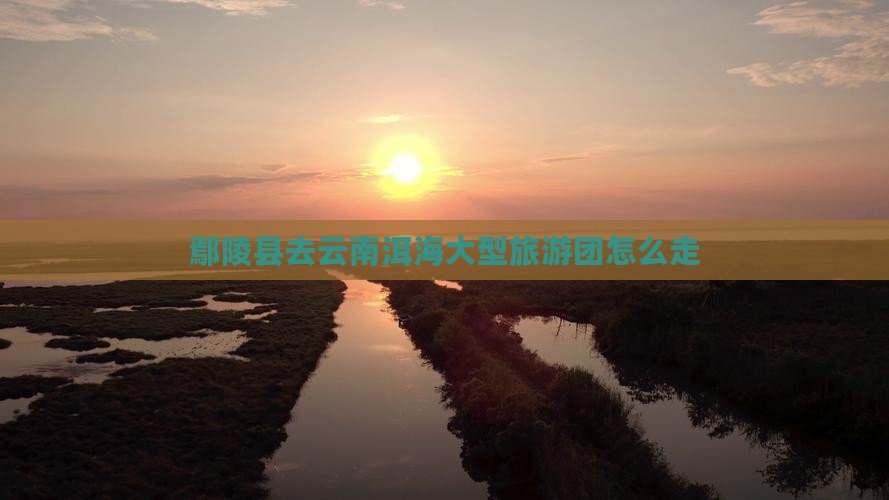 鄢陵县去云南洱海大型旅游团
