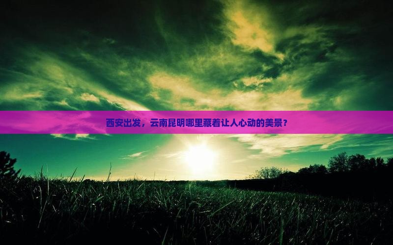西安到云南昆明景点
