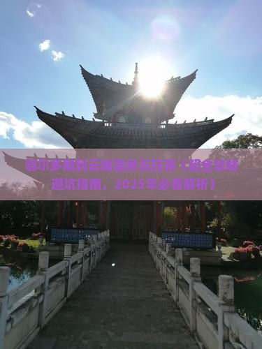 鄂尔多斯去云南温泉五日游