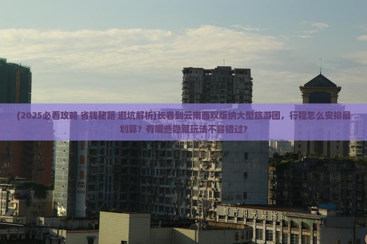 长春到云南西双版纳大型旅游团