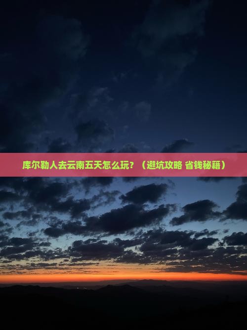 库尔勒去云南五日游