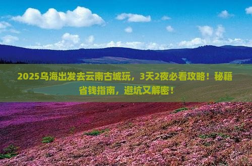乌海到云南古城哪里玩