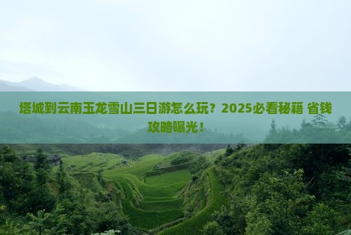 塔城到云南玉龙雪山三日游