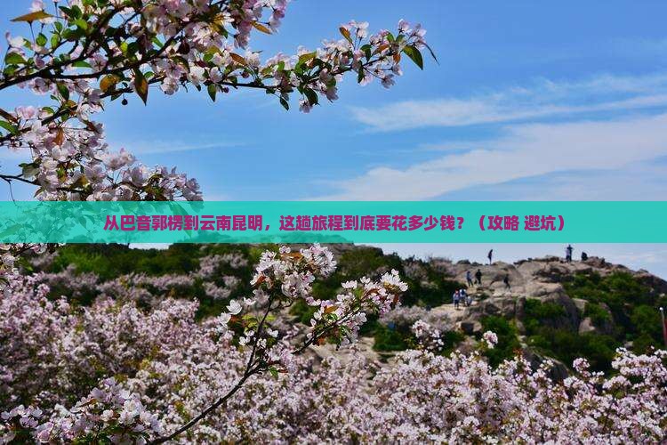 巴音郭楞到云南昆明门票