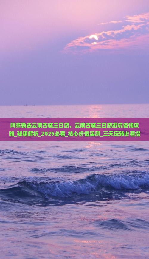 阿泰勒去云南古城三日游