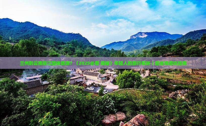 兰州到云南丽江团体旅游