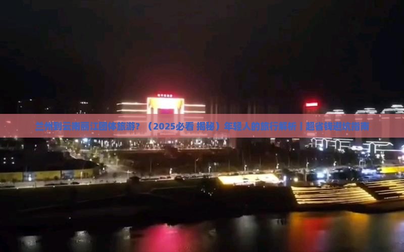 兰州到云南丽江团体旅游