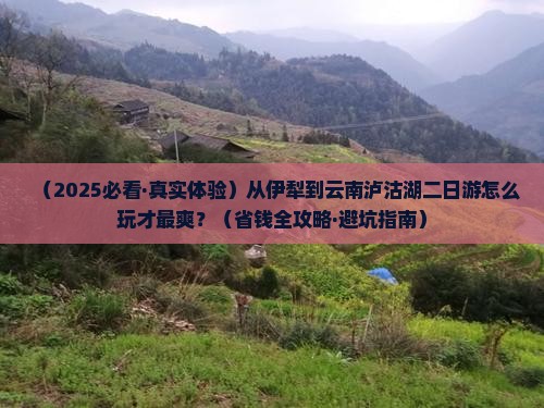 伊犁去云南泸沽湖二日游