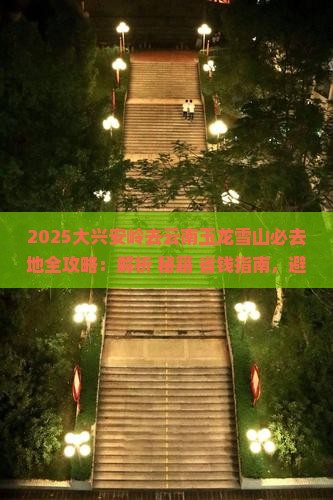 大兴安岭去云南玉龙雪山必去地