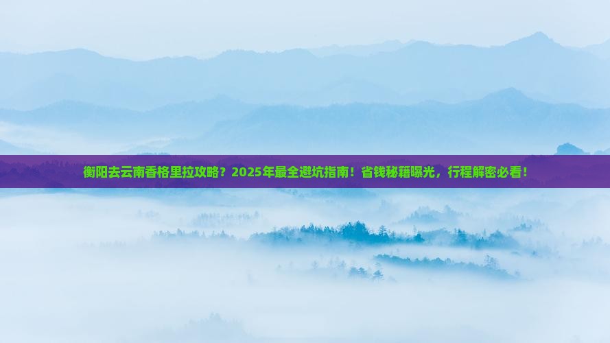 衡阳去云南香格里拉攻略