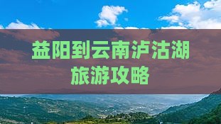 益阳到云南泸沽湖哪里玩