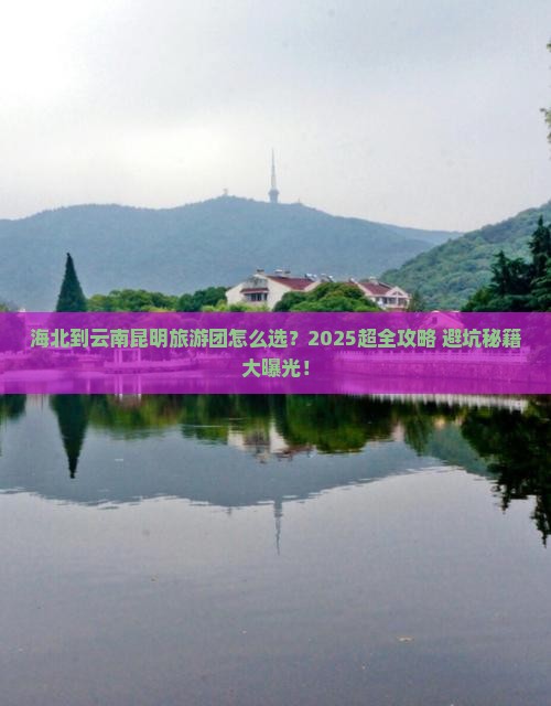 海北到云南昆明大型旅游团