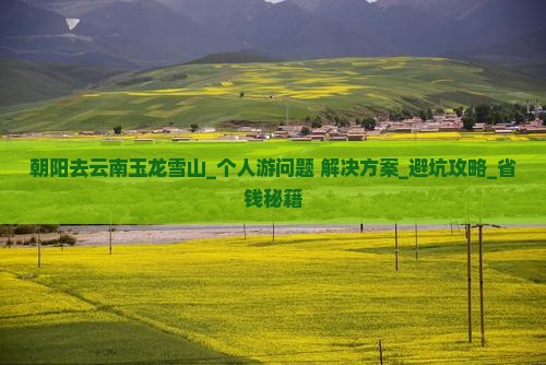 朝阳去云南玉龙雪山个人游