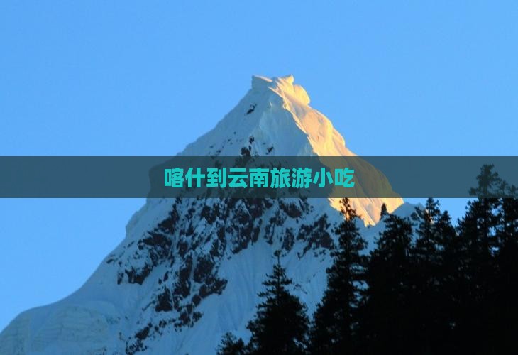 喀什到云南旅游小吃