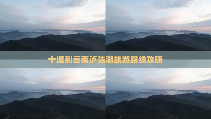 十堰到云南泸沽湖景点
