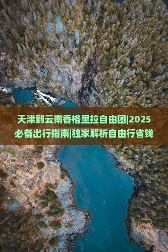 天津到云南香格里拉自由团