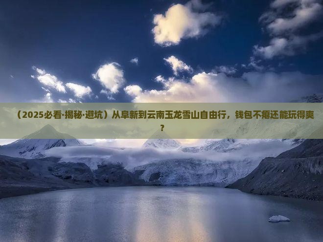阜新去云南玉龙雪山自由行