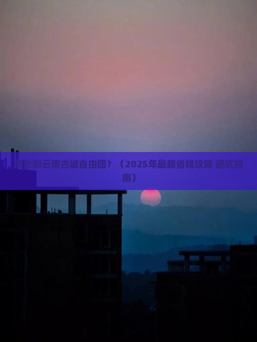邢台到云南古城自由团