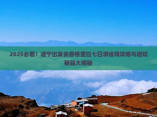 遂宁去云南香格里拉七日游