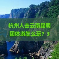 杭州去云南昆明团体旅游