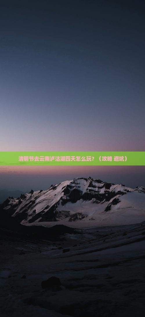 清明节到云南泸沽湖四日游