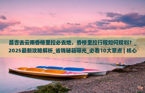 昌吉去云南香格里拉必去地