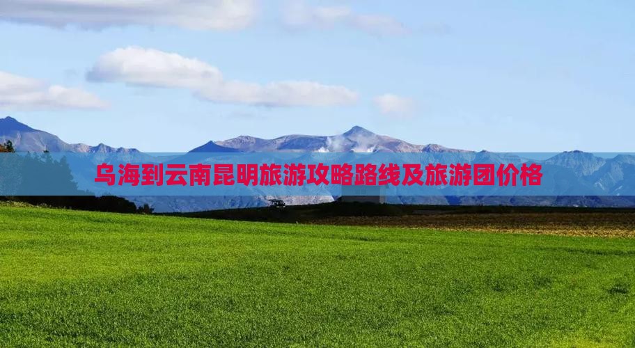 乌海到云南昆明旅游