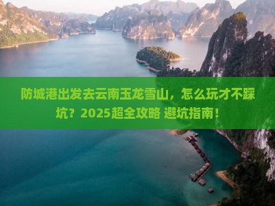防城港去云南玉龙雪山哪里玩
