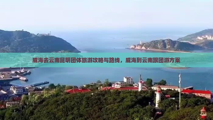 威海去云南昆明团体旅游