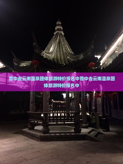 晋中去云南温泉团体旅游