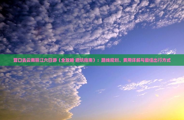 营口去云南丽江六日游
