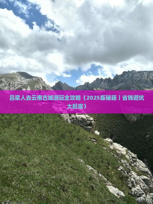 吕梁到云南古城哪里玩