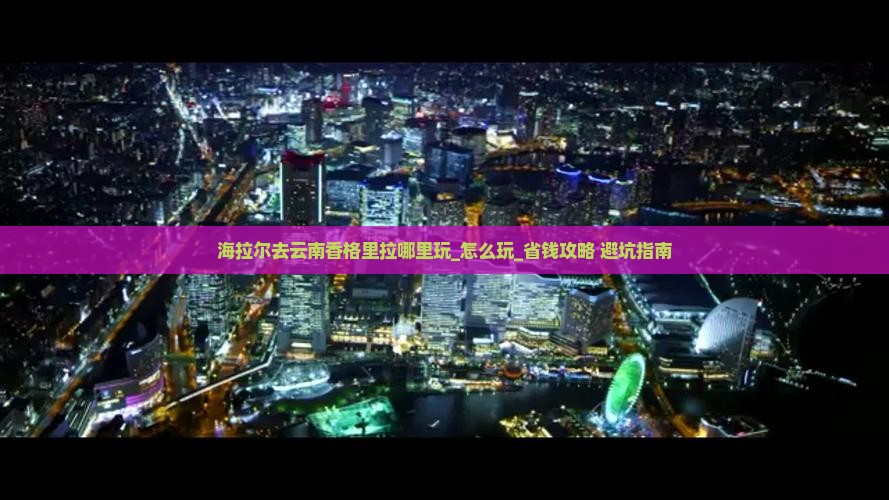 海拉尔去云南香格里拉哪里玩