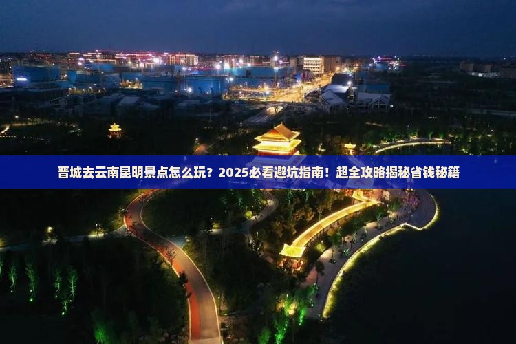 晋城去云南昆明景点