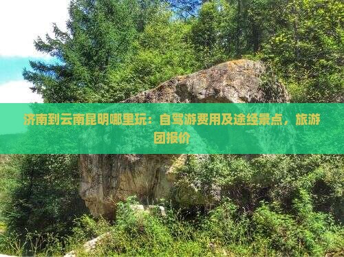 济南到云南昆明哪里玩