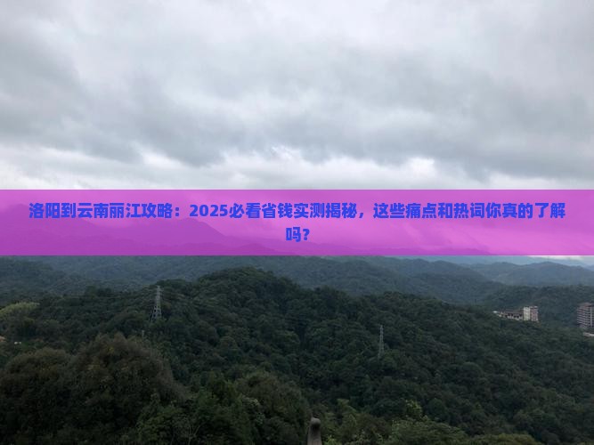 洛阳到云南丽江攻略