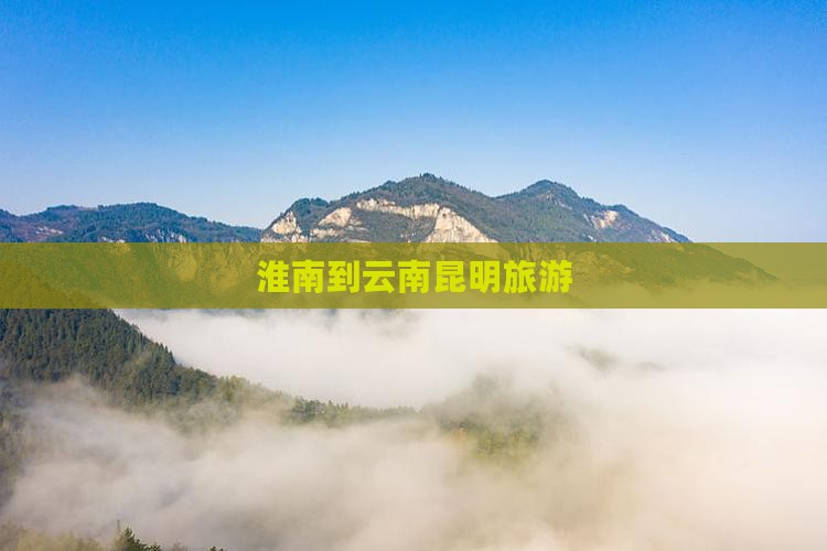 淮南到云南昆明旅游