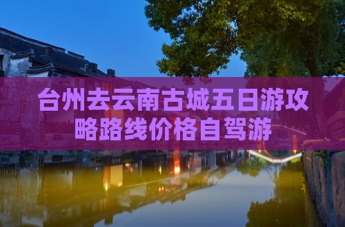 台州去云南古城五日游