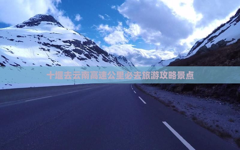 十堰去云南必去地
