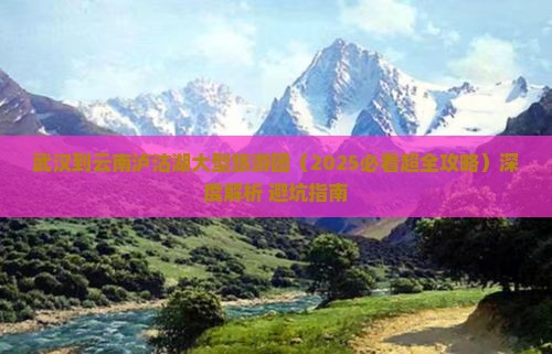 武汉到云南泸沽湖大型旅游团 武汉到云南泸沽湖大型旅游团