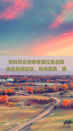 铁岭到云南香格里拉景点